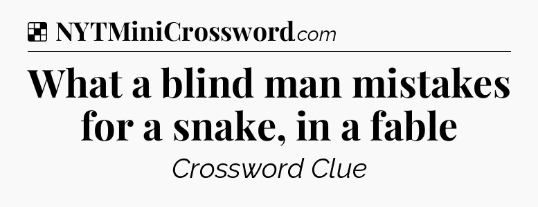 Solution: What a blind man mistakes for a snake, in a fable - NYT Crossword