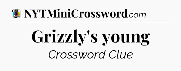 Grizzly's young Crossword Clue