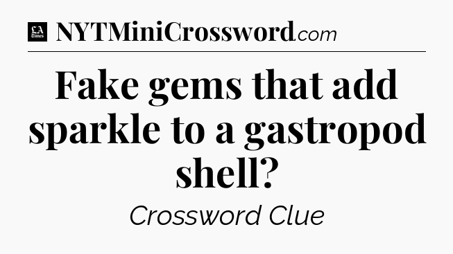 Fake gems that add sparkle to a gastropod shell - LA Times Crossword