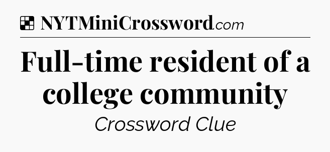 Solution: Full-time resident of a college community - NYT Crossword