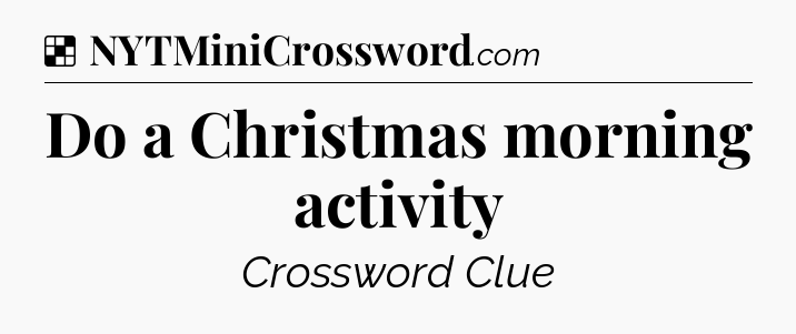 Solution: Do a Christmas morning activity - NYT Crossword