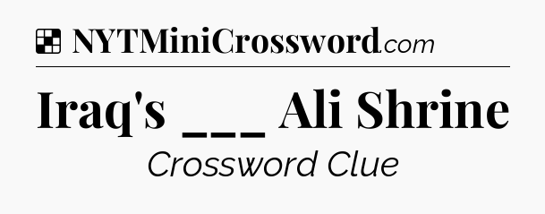 Solution: Iraq's ___ Ali Shrine - NYT Crossword