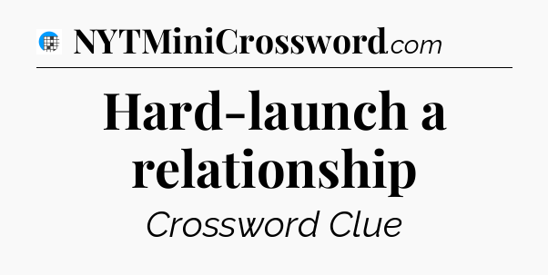 Hard-launch a relationship Crossword Clue