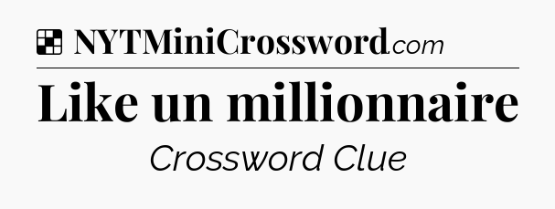 Solution: Like un millionnaire - NYT Crossword