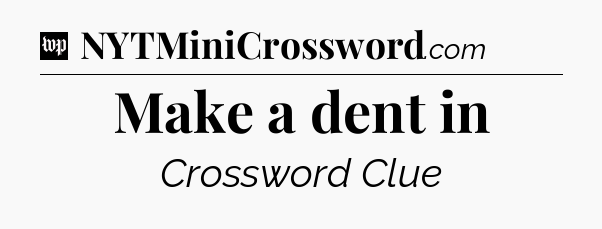 Make a dent in Crossword Clue