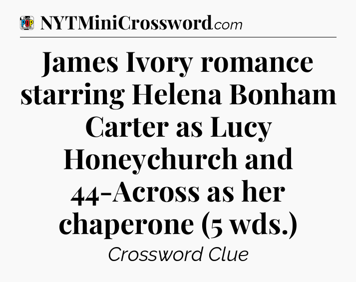 James Ivory romance starring Helena Bonham Carter as Lucy Honeychurch and 44-Across as her chaperone (5 wds.) Crossword Clue