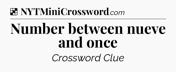 Solution: Number between nueve and once - NYT Crossword