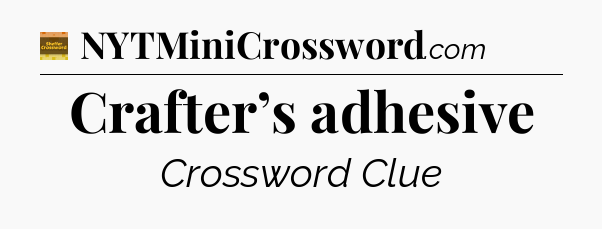 Crafter’s adhesive - Eugene Sheffer Crossword