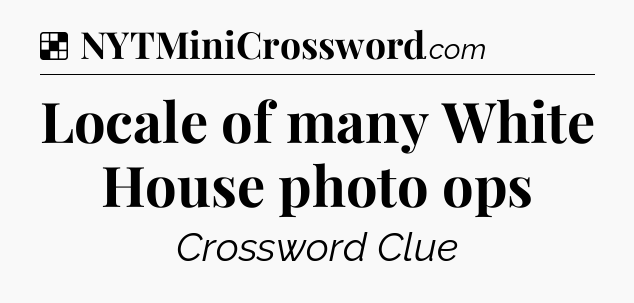 Solution: Locale of many White House photo ops - NYT Crossword
