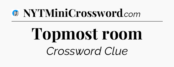 Topmost room Crossword Clue
