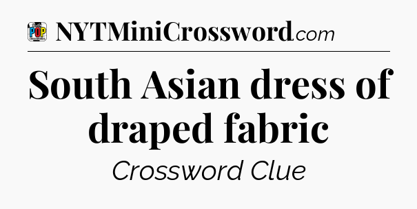 South Asian dress of draped fabric Crossword Clue