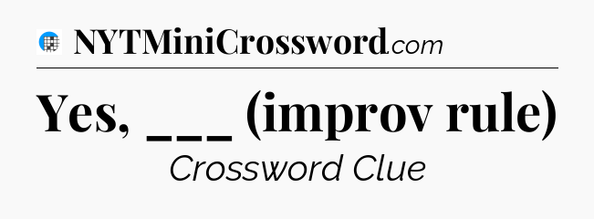 Yes, ___ (improv rule) Crossword Clue
