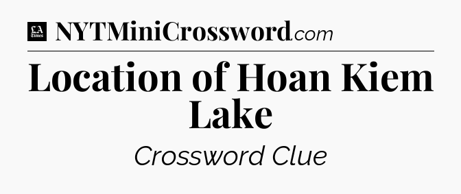 Location of Hoan Kiem Lake - LA Times Crossword