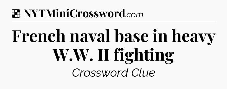 Solution: French naval base in heavy W.W. II fighting - NYT Crossword