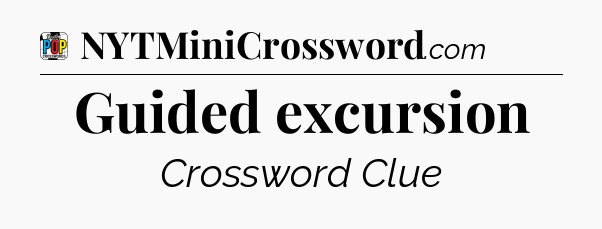 Guided excursion Crossword Clue