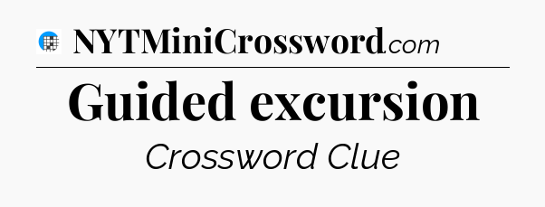 Guided excursion Crossword Clue