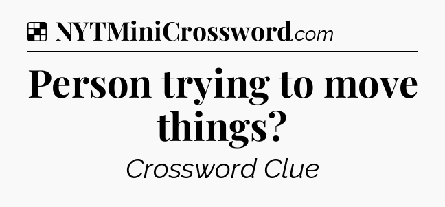 Solution: Person trying to move things - NYT Crossword