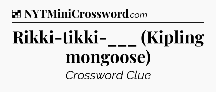 Solution: Rikki-tikki-___ (Kipling mongoose) - NYT Crossword