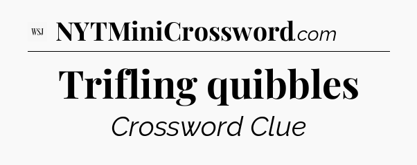 Trifling quibbles - WSJ Crossword