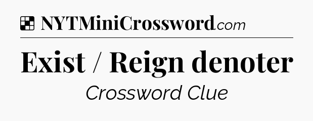 Solution: Exist / Reign denoter - NYT Crossword