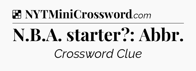 Solution: N.B.A. starter?: Abbr - NYT Crossword