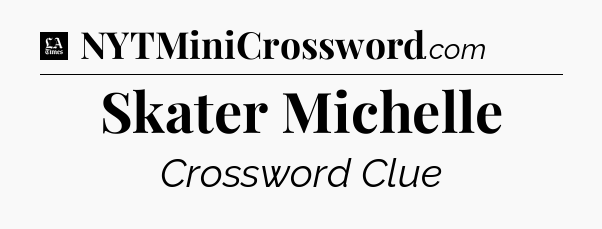 Skater Michelle - LA Times Crossword