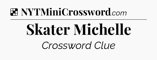 Solution: Skater Michelle - NYT Crossword