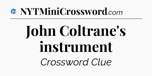 John Coltrane's instrument Crossword Clue