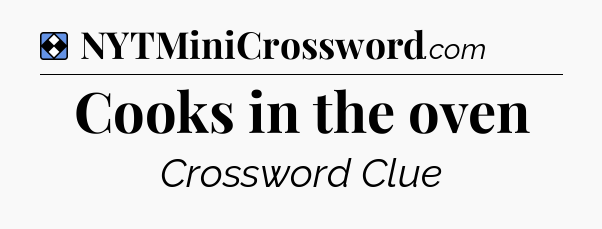Solution: Cooks in the oven - NYT Mini Crossword