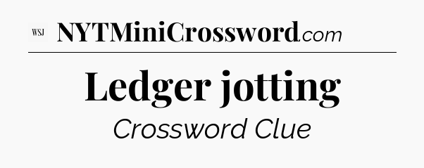 Ledger jotting - WSJ Crossword