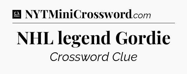NHL legend Gordie - LA Times Crossword