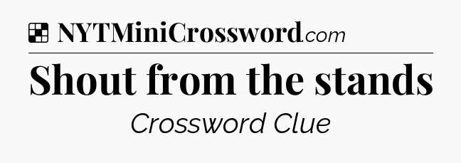 Solution: Shout from the stands - NYT Crossword