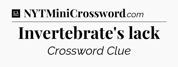 Invertebrate's lack - LA Times Crossword