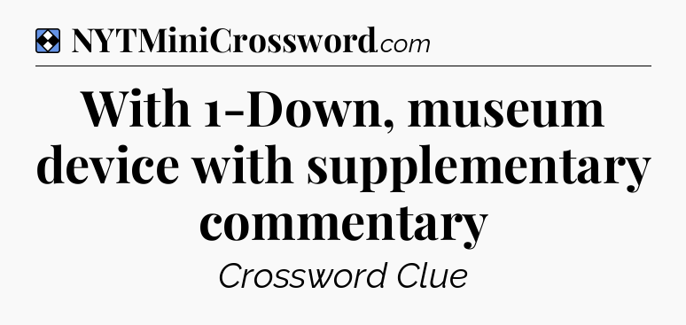 Solution: With 1-Down, museum device with supplementary commentary - NYT Mini Crossword