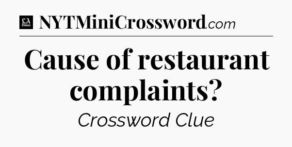 Cause of restaurant complaints - LA Times Crossword