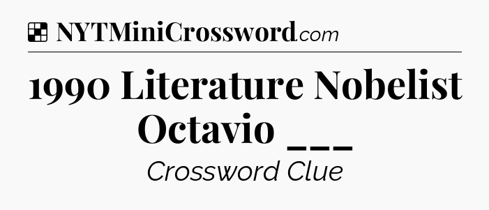 Solution: 1990 Literature Nobelist Octavio ___ - NYT Crossword