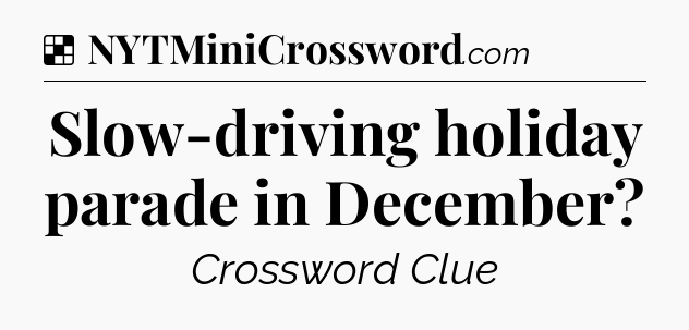 Solution: Slow-driving holiday parade in December - NYT Crossword