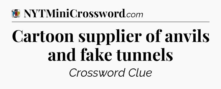 Cartoon supplier of anvils and fake tunnels Crossword Clue