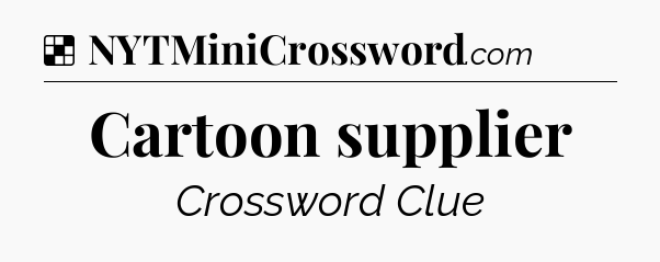 Solution: Cartoon supplier - NYT Crossword