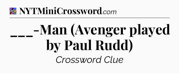 ___-Man (Avenger played by Paul Rudd) Crossword Clue