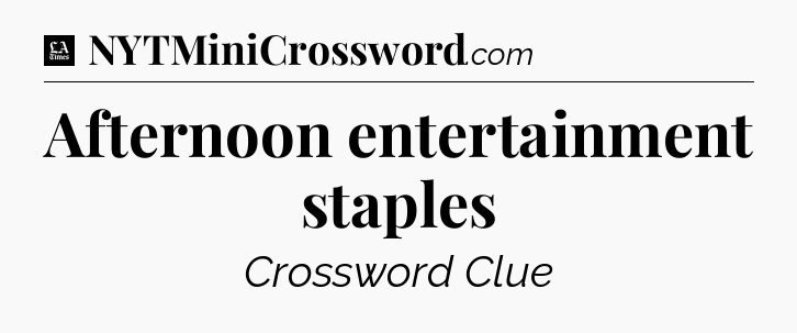 Afternoon entertainment staples - LA Times Crossword