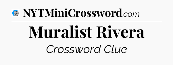 Muralist Rivera Crossword Clue