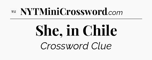 She, in Chile - WSJ Crossword