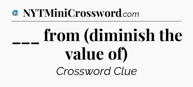 ___ from (diminish the value of) Crossword Clue
