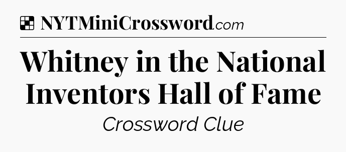 Solution: Whitney in the National Inventors Hall of Fame - NYT Crossword
