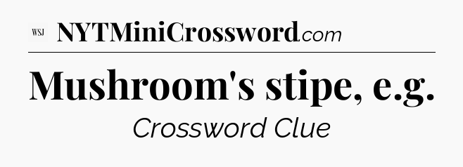 Mushroom's stipe, e.g - WSJ Crossword
