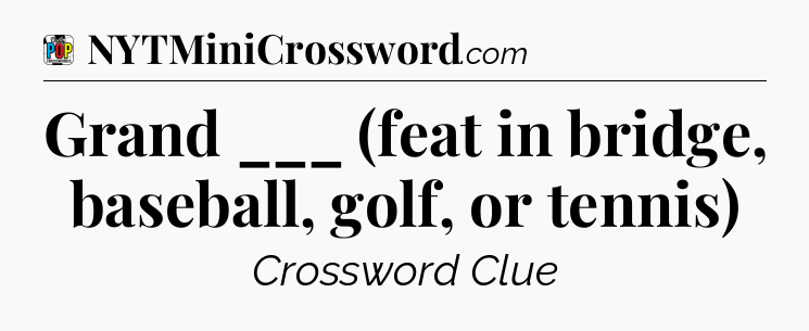 Grand ___ (feat in bridge, baseball, golf, or tennis) Crossword Clue