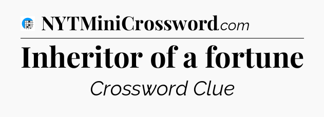 Inheritor of a fortune Crossword Clue