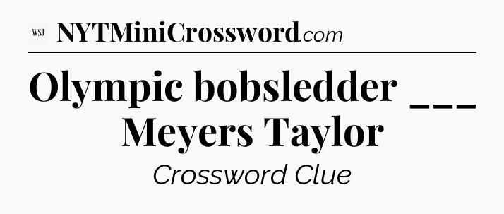 Olympic bobsledder ___ Meyers Taylor - WSJ Crossword