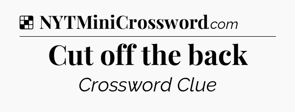 Solution: Cut off the back - NYT Crossword